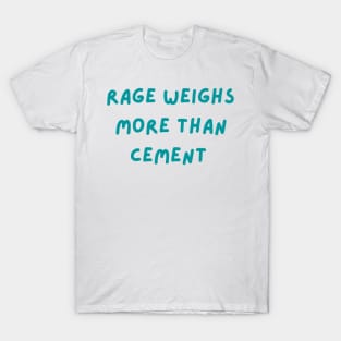 Rage weighs more than cement inspirational T-Shirt